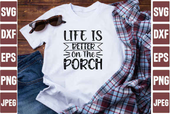 Life is Better on the Porch: A Versatile T-Shirt Design Graphic