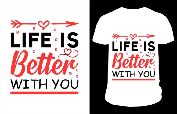 Life is Better with You Valentine Tshirt
